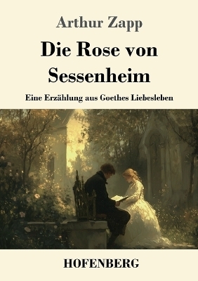 Die Rose von Sessenheim - Arthur Zapp