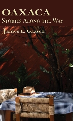 Oaxaca Stories Along the Way - James E Gaasch