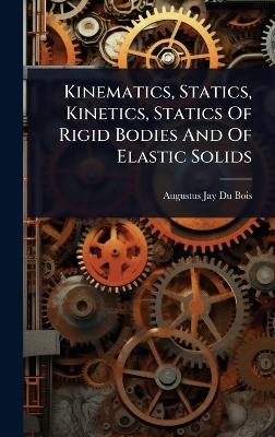Kinematics, Statics, Kinetics, Statics Of Rigid Bodies And Of Elastic Solids