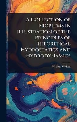 A Collection of Problems in Illustration of the Principles of Theoretical Hydrostatics and Hydrodynamics