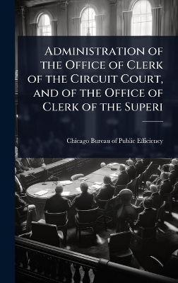 Administration of the Office of Clerk of the Circuit Court, and of the Office of Clerk of the Superi