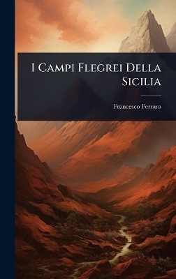 I Campi Flegrei Della Sicilia - Francesco Ferrara