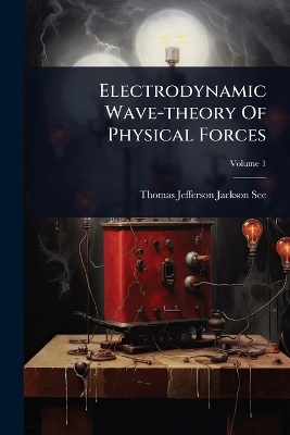 Electrodynamic Wave-theory Of Physical Forces - 