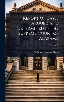 Report of Cases Argued and Determined in the Supreme Court of Alabama