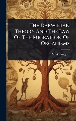 The Darwinian Theory And The Law Of The Migration Of Organisms - Moritz Wagner