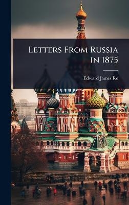 Letters From Russia in 1875 - Edward James Reed