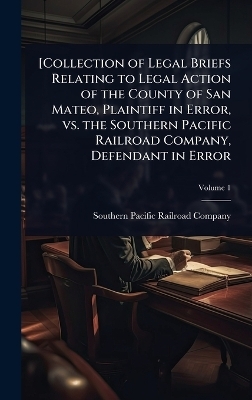 [Collection of Legal Briefs Relating to Legal Action of the County of San Mateo, Plaintiff in Error, vs. the Southern Pacific Railroad Company, Defendant in Error - 