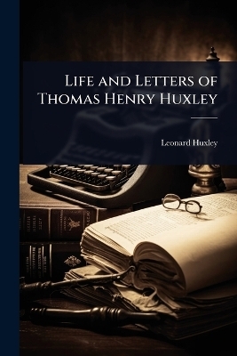 Life and Letters of Thomas Henry Huxley - Leonard Huxley