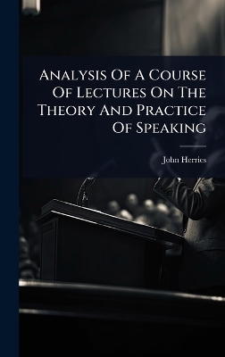Analysis Of A Course Of Lectures On The Theory And Practice Of Speaking