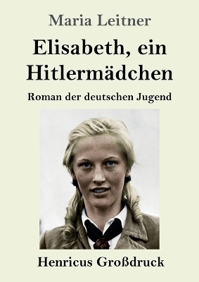 Elisabeth, ein Hitlermädchen (Großdruck)