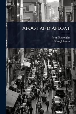 Afoot and Afloat - John Burroughs, Clifton Johnson