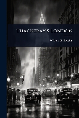 Thackeray's London - William H 1853-1918 Rideing