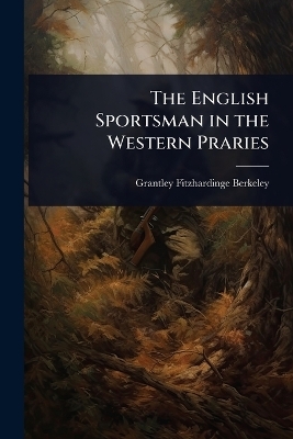 The English Sportsman in the Western Praries