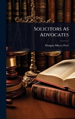 Solicitors As Advocates - Douglas Morey Ford