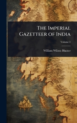 The Imperial Gazetteer of India - William Wilson Hunter