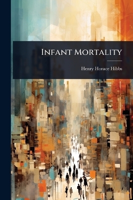Infant Mortality - Henry Horace Hibbs