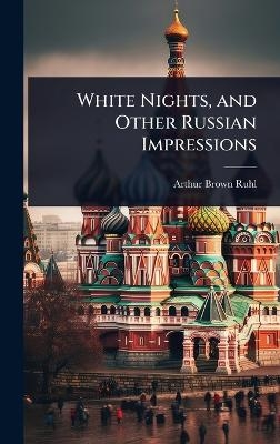 White Nights, and Other Russian Impressions - Arthur Brown Ruhl