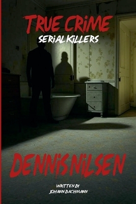 True Crime Serial Killers Dennis Nilsen - Johann Bachmann