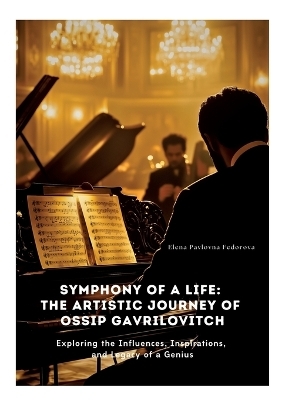Symphony of a Life: The Artistic Journey of Ossip Gavrilovitch - Elena Pavlovna Fedorova