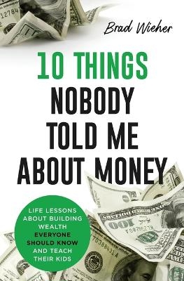 10 Things Nobody Told Me about Money - Brad Wieher