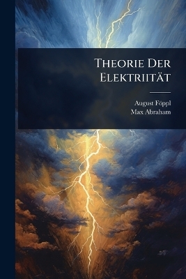 Theorie Der Elektriit&auml;t - August F&ouml;ppl, Max Abraham