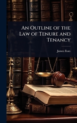 An Outline of the Law of Tenure and Tenancy - James Ram