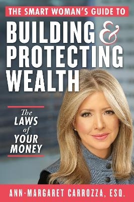 The Smart Woman's Guide to Building and Protecting Wealth - Ann-Margaret Carrozza