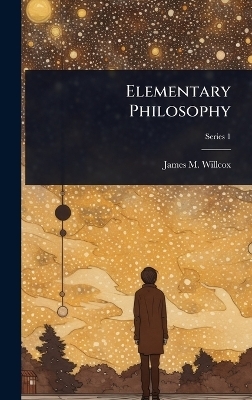 Elementary Philosophy - James M Willcox