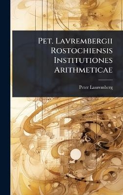 Pet. Lavrembergii Rostochiensis Institutiones Arithmeticae - Peter Lauremberg