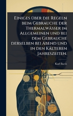 Einiges Ã1/4ber die Regeln beim Gebrauche der Thermalwässer im Allgemeinen und bei dem Gebrauche derselben bei Abend und in den Kälteren Jahreszeiten.