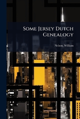 Some Jersey Dutch Genealogy - Nelson William