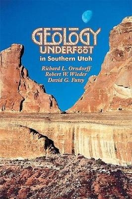 Geology Underfoot in Southern Utah - Richard L Orndorff, Robert W Wieder, David G Futey