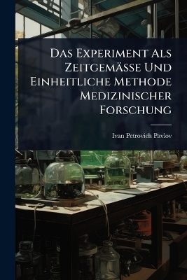 Das Experiment Als Zeitgemässe Und Einheitliche Methode Medizinischer Forschung