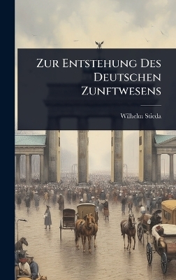 Zur Entstehung Des Deutschen Zunftwesens