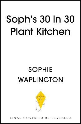 Soph's Plant Kitchen 30 in 30: 30g of protein, 30 minutes or less - Sophie Waplington
