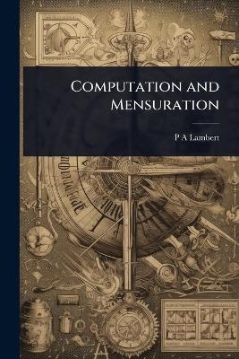 Computation and Mensuration - P A Lambert
