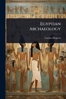 Egyptian Archaeology - Gaston Maspero