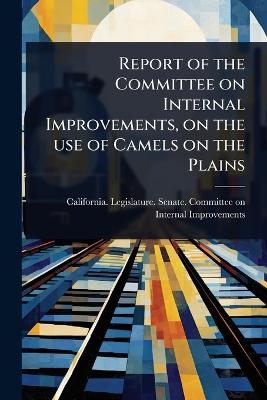 Report of the Committee on Internal Improvements, on the use of Camels on the Plains