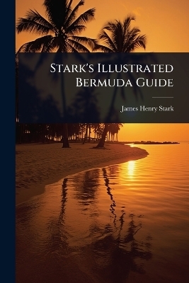 Stark's Illustrated Bermuda Guide - James Henry Stark