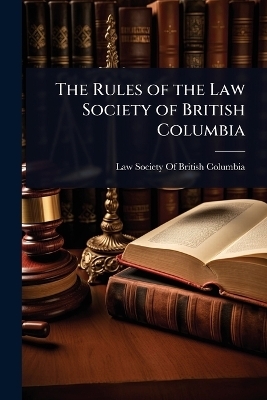 The Rules of the Law Society of British Columbia - 