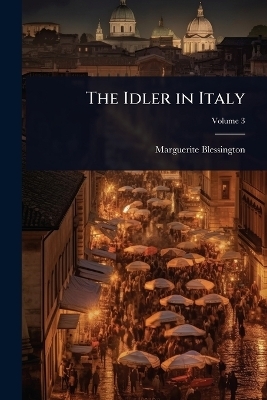 The Idler in Italy - Marguerite Blessington