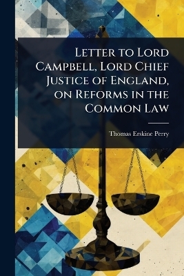 Letter to Lord Campbell, Lord Chief Justice of England, on Reforms in the Common Law