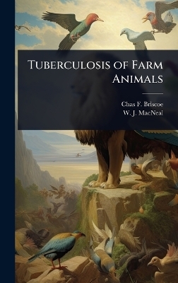 Tuberculosis of Farm Animals - Chas F Briscoe, W J MacNeal