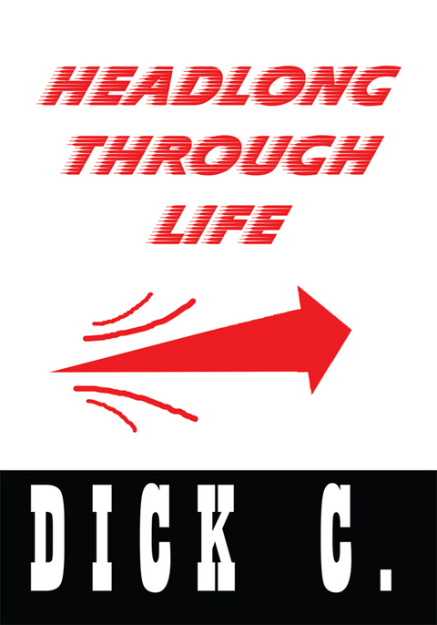 Headlong Through Life - Dick C.