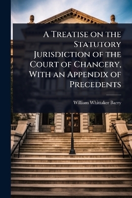 A Treatise on the Statutory Jurisdiction of the Court of Chancery, With an Appendix of Precedents