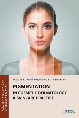 Pigmentation in Cosmetic Dermatology & Skincare Practice - Elena Hernandez-Jimenez, Vera Albanova