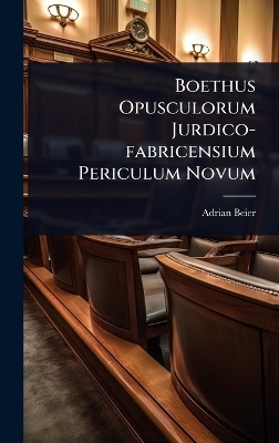 Boethus Opusculorum Jurdico-fabricensium Periculum Novum - Adrian Beier