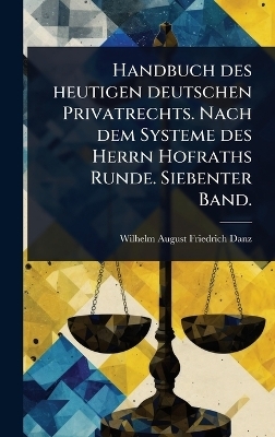 Handbuch des heutigen deutschen Privatrechts. Nach dem Systeme des Herrn Hofraths Runde. Siebenter Band.
