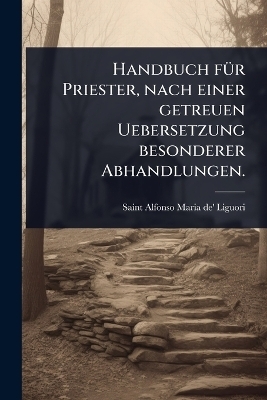 Handbuch f&Atilde;1/4r Priester, nach einer getreuen Uebersetzung besonderer Abhandlungen. - 