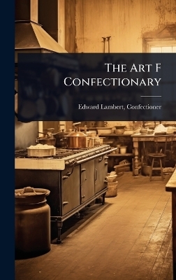 The Art F Confectionary - Edward Lambert Confectioner